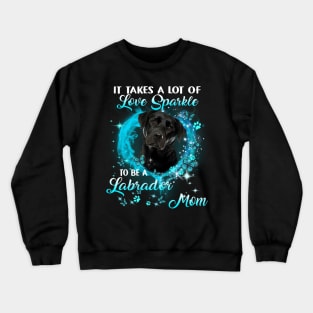 It Takes A Lot Of Love Sparkle To Be A Labrador Mom Crewneck Sweatshirt